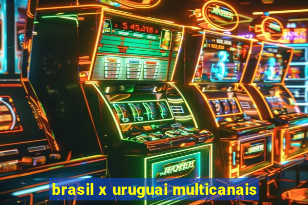 brasil x uruguai multicanais