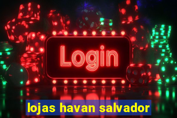 lojas havan salvador