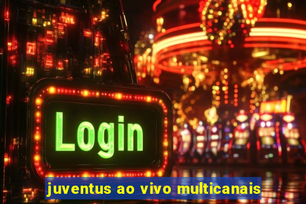 juventus ao vivo multicanais