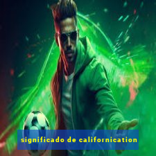 significado de californication