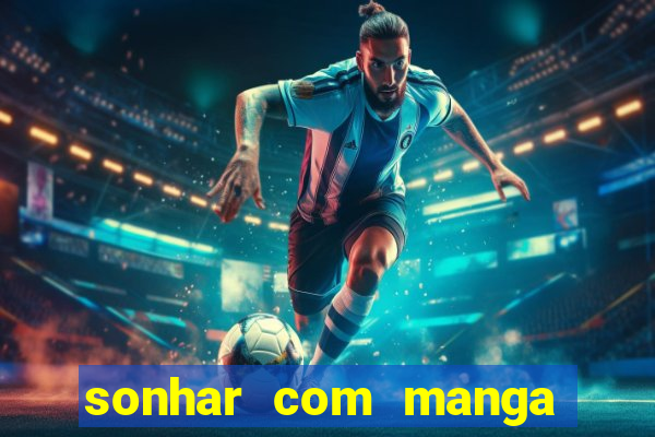 sonhar com manga no jogo do bicho
