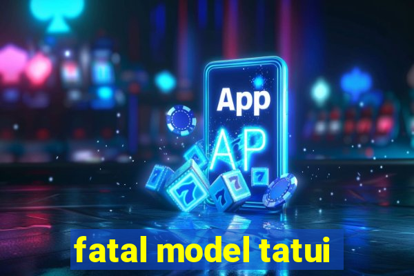 fatal model tatui