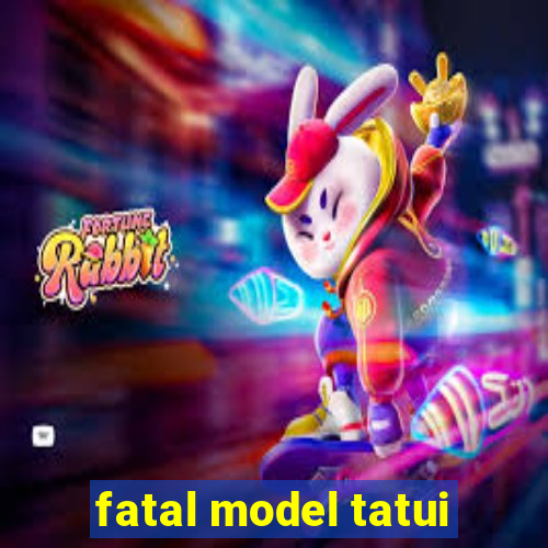 fatal model tatui
