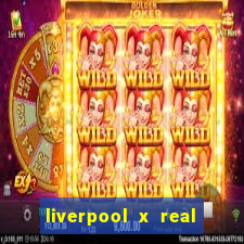 liverpool x real madrid canaisplay