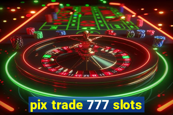 pix trade 777 slots