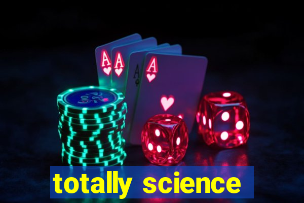 totally science