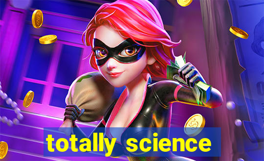 totally science