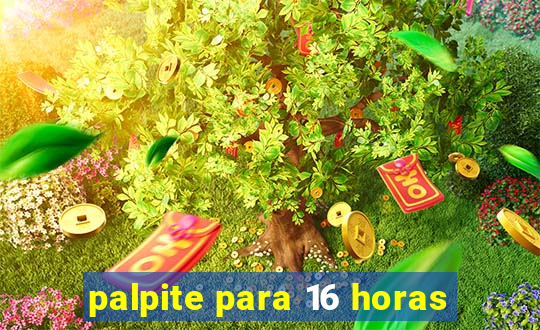 palpite para 16 horas