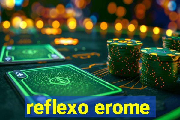 reflexo erome