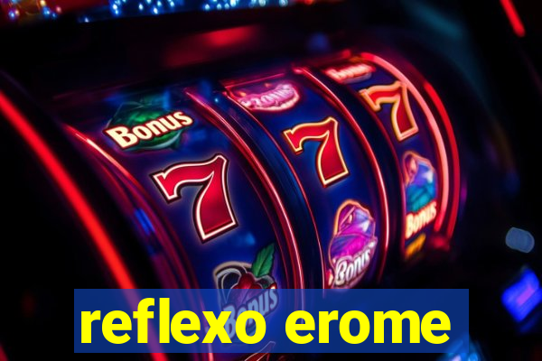 reflexo erome