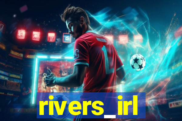 rivers_irl