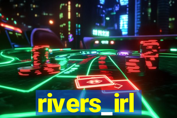 rivers_irl