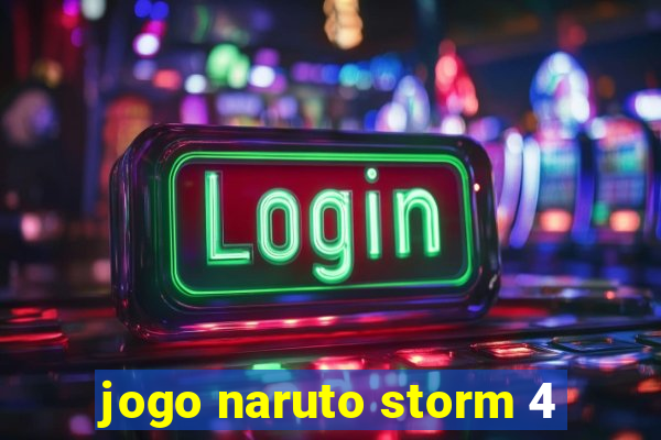 jogo naruto storm 4