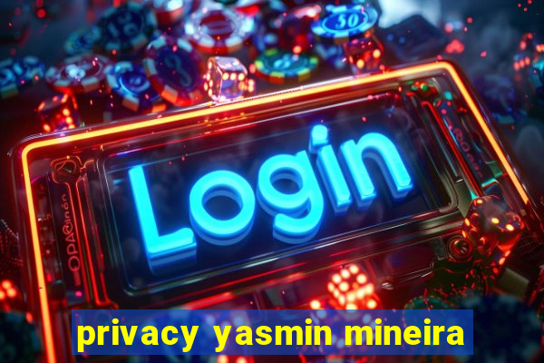 privacy yasmin mineira