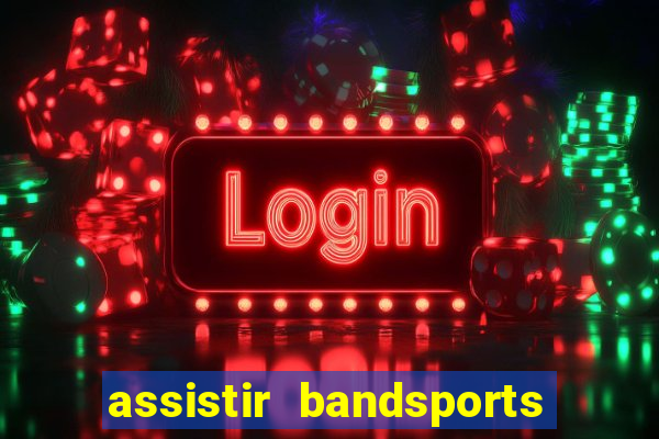 assistir bandsports ao vivo gratis