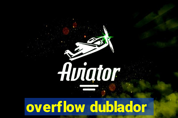 overflow dublador