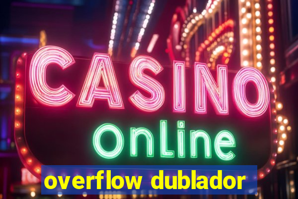 overflow dublador