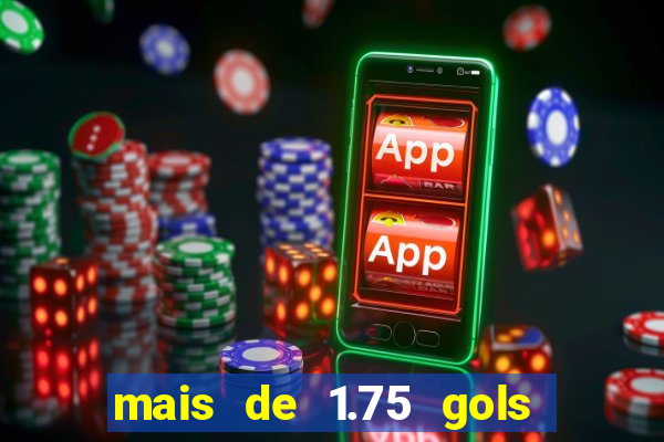 mais de 1.75 gols o que significa estrela bet