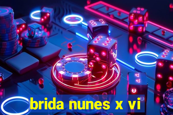 brida nunes x vi