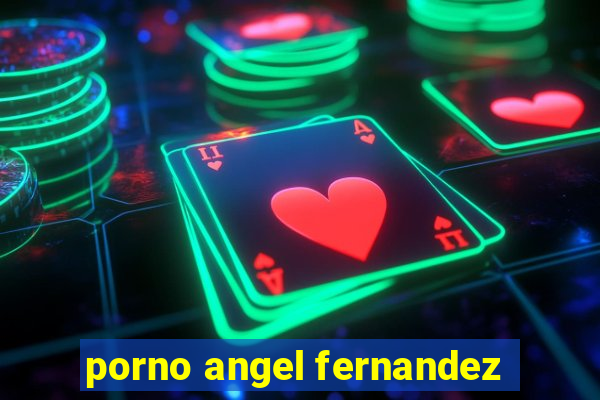 porno angel fernandez