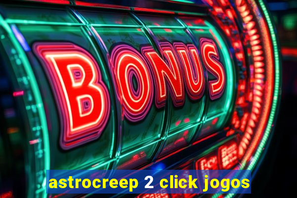 astrocreep 2 click jogos