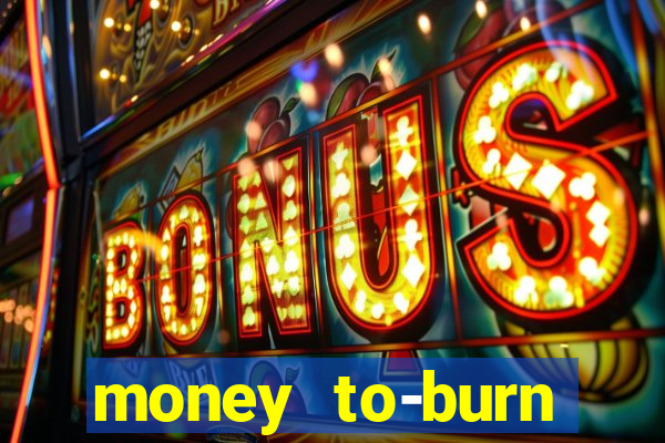 money to-burn system pt br