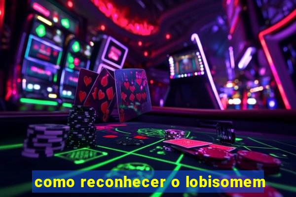 como reconhecer o lobisomem
