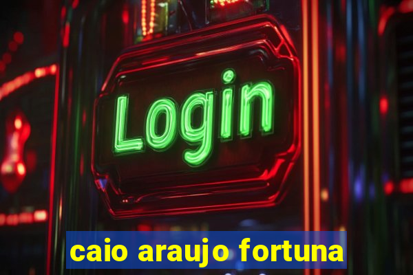 caio araujo fortuna