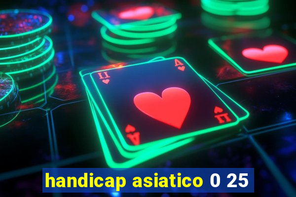 handicap asiatico 0 25