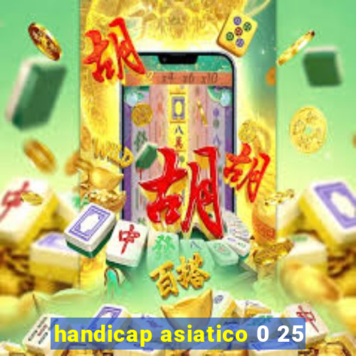 handicap asiatico 0 25