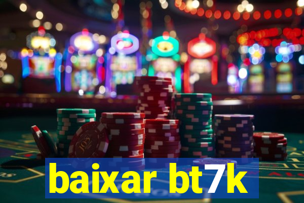 baixar bt7k