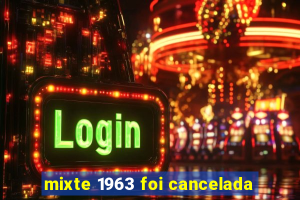 mixte 1963 foi cancelada