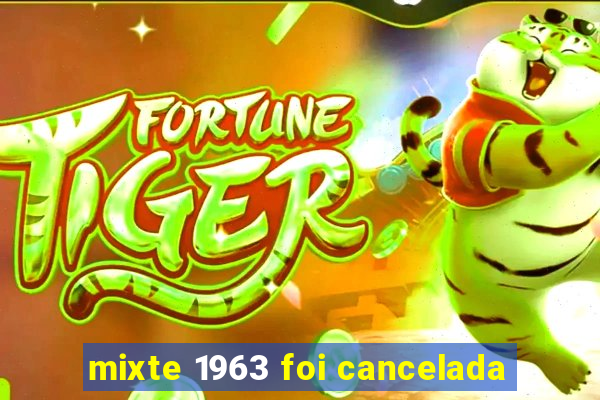 mixte 1963 foi cancelada