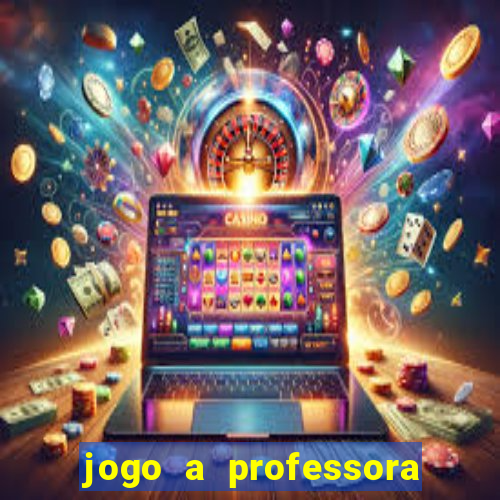 jogo a professora escola legal