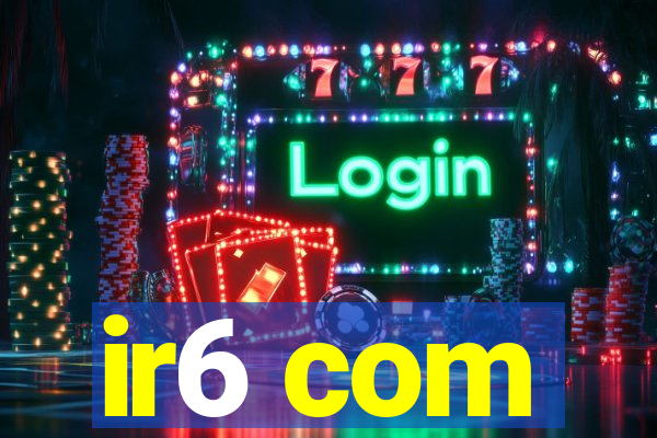 ir6 com