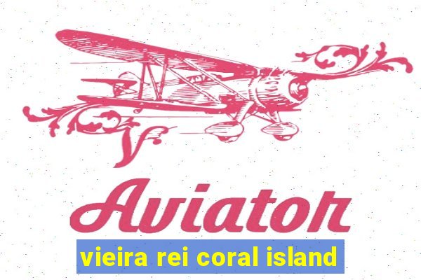 vieira rei coral island