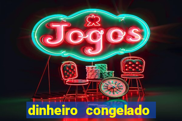 dinheiro congelado na plataforma de jogos