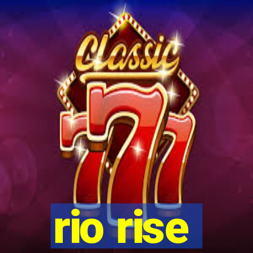 rio rise