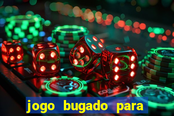 jogo bugado para ganhar dinheiro