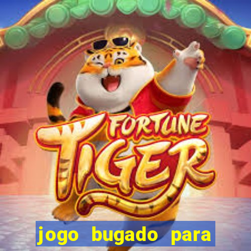 jogo bugado para ganhar dinheiro