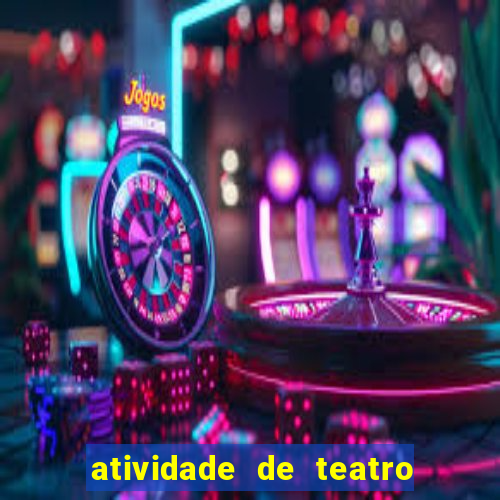 atividade de teatro 3 ano atividade sobre teatro 3 ano fundamental