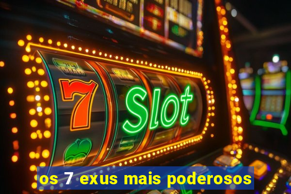 os 7 exus mais poderosos