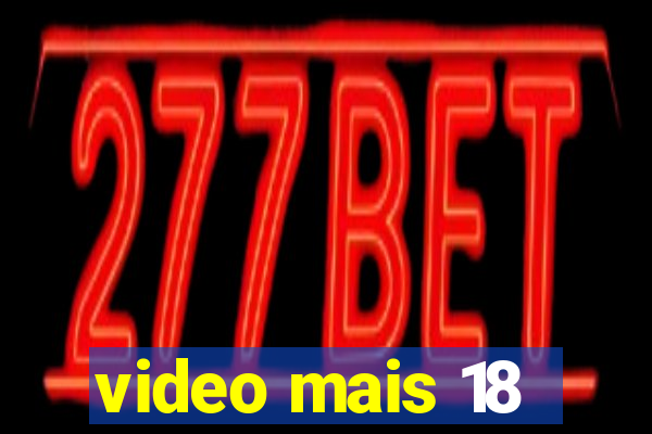 video mais 18