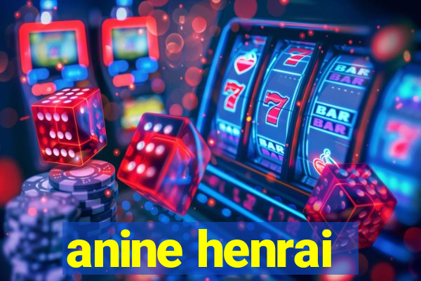 anine henrai