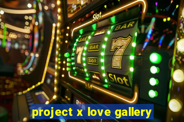 project x love gallery
