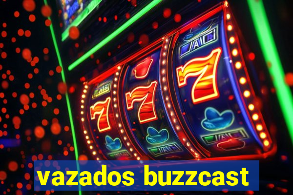 vazados buzzcast