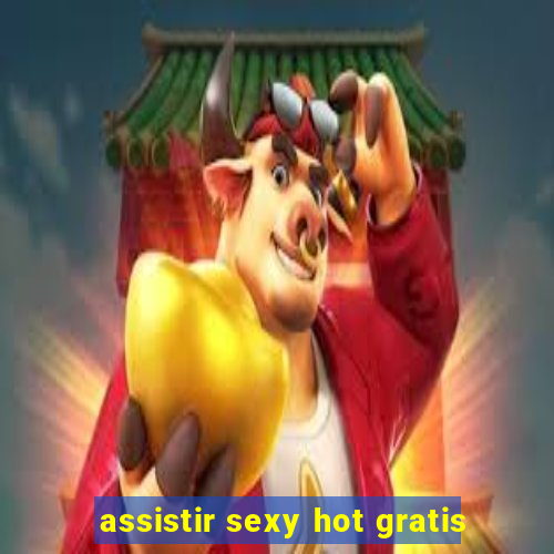 assistir sexy hot gratis
