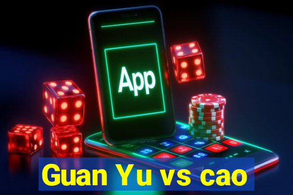 Guan Yu vs cao
