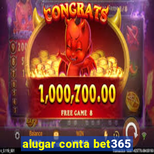 alugar conta bet365