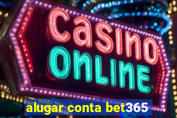 alugar conta bet365